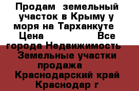 Продам  земельный участок в Крыму у моря на Тарханкуте › Цена ­ 8 000 000 - Все города Недвижимость » Земельные участки продажа   . Краснодарский край,Краснодар г.